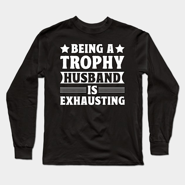 Being a trophy husband is exhausting Long Sleeve T-Shirt by badrianovic